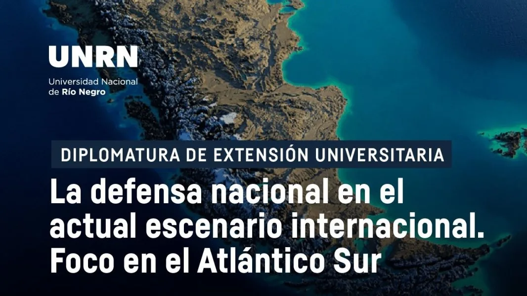 La Defensa Nacional en el actual escenario internacional. Diplomatura virtual en la UNRN.
